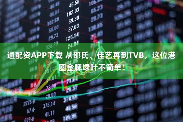 通配资APP下载 从邵氏、佳艺再到TVB，这位港圈金牌绿叶不简单！